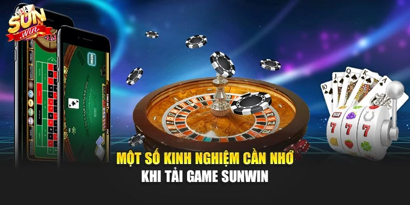 Một số kinh nghiệm cần nhớ khi tải game sunwin