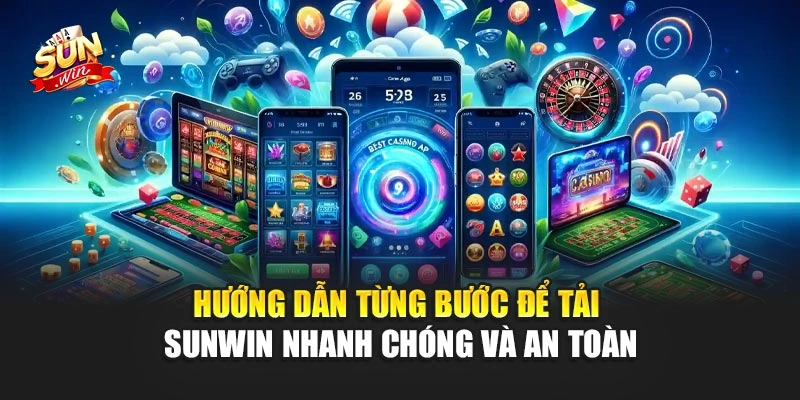Hướng dẫn từng bước để tải Sunwin nhanh chóng và an toàn