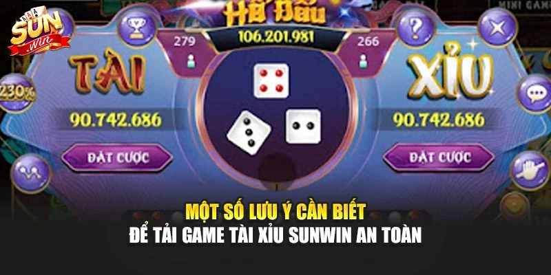Một số lưu ý cần biết để tải game tài xỉu Sunwin an toàn