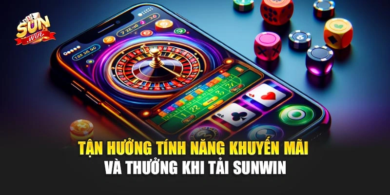 Tận hưởng tính năng khuyến mãi và thưởng khi tải Sunwin